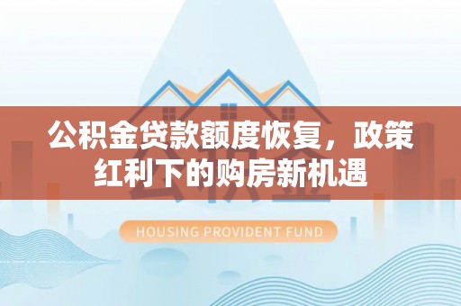 文昌公积金贷款额度恢复，政策红利下的购房新机遇