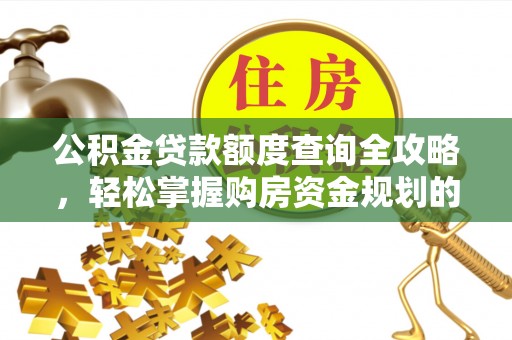 文昌公积金贷款额度查询全攻略，轻松掌握购房资金规划的关键