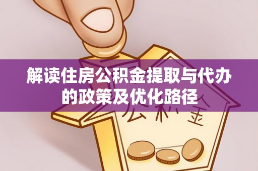 文昌解读住房公积金提取与代办的政策及优化路径