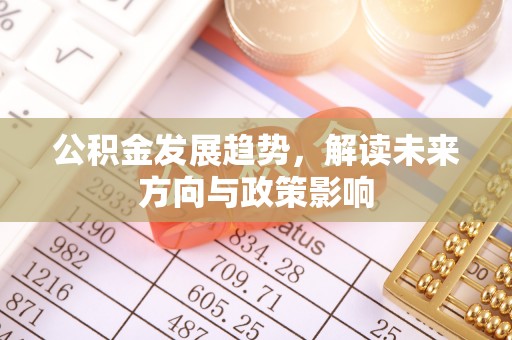 文昌公积金发展趋势，解读未来方向与政策影响