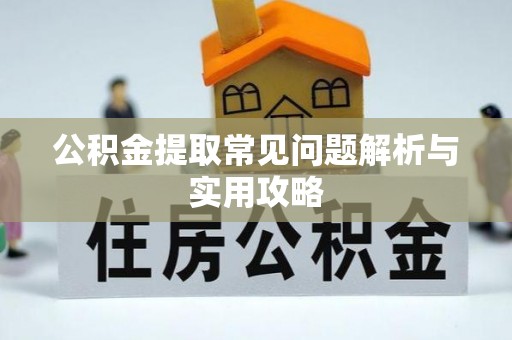 文昌公积金提取常见问题解析与实用攻略