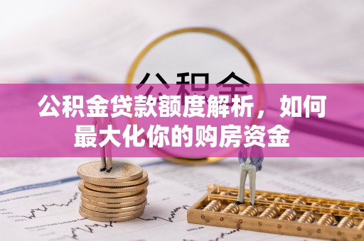 文昌公积金贷款额度解析，如何最大化你的购房资金