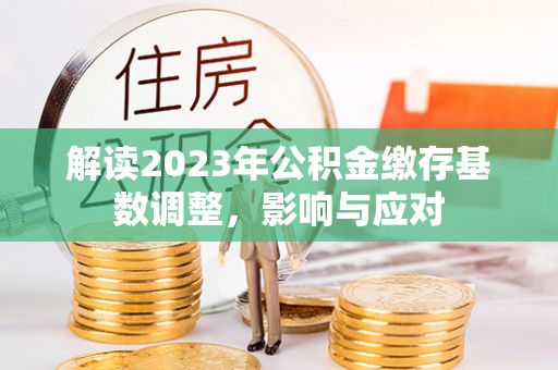 文昌解读2023年公积金缴存基数调整，影响与应对