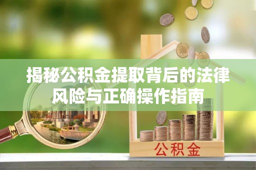 文昌揭秘公积金提取背后的法律风险与正确操作指南