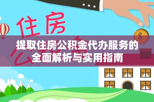 文昌提取住房公积金代办服务的全面解析与实用指南