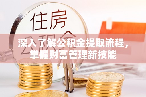 文昌深入了解公积金提取流程，掌握财富管理新技能