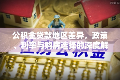 文昌公积金贷款地区差异，政策、利率与购房选择的深度解析