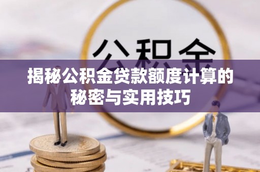 文昌揭秘公积金贷款额度计算的秘密与实用技巧