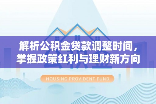 文昌解析公积金贷款调整时间，掌握政策红利与理财新方向