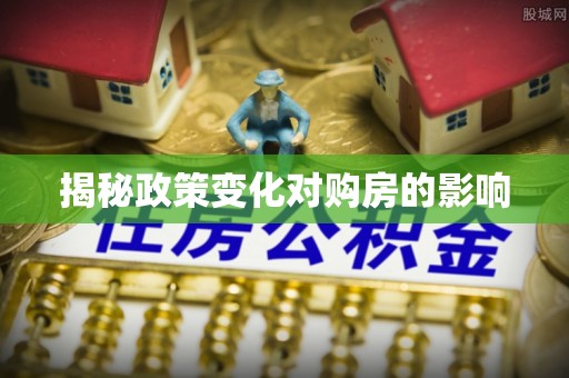 文昌揭秘政策变化对购房的影响