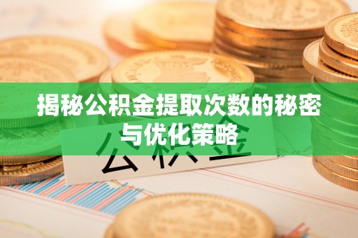 文昌揭秘公积金提取次数的秘密与优化策略