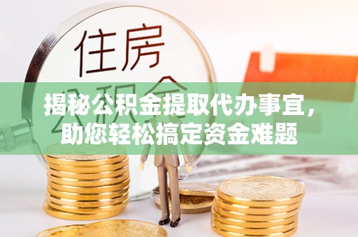 文昌揭秘公积金提取代办事宜，助您轻松搞定资金难题
