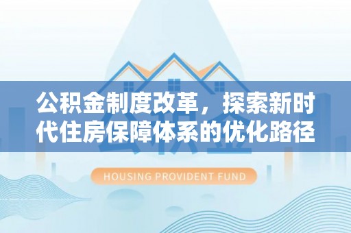 文昌公积金制度改革，探索新时代住房保障体系的优化路径