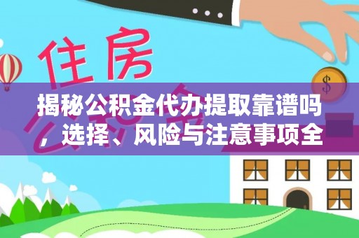 文昌揭秘公积金代办提取靠谱吗，选择、风险与注意事项全解析