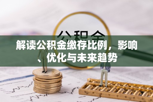 文昌解读公积金缴存比例，影响、优化与未来趋势