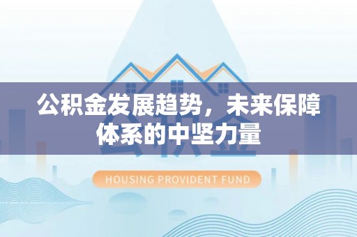 文昌公积金发展趋势，未来保障体系的中坚力量