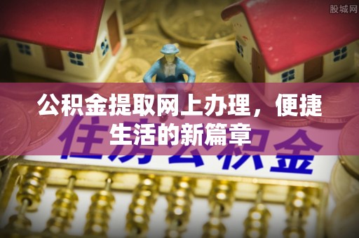 文昌公积金提取网上办理，便捷生活的新篇章
