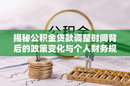 文昌揭秘公积金贷款调整时间背后的政策变化与个人财务规划