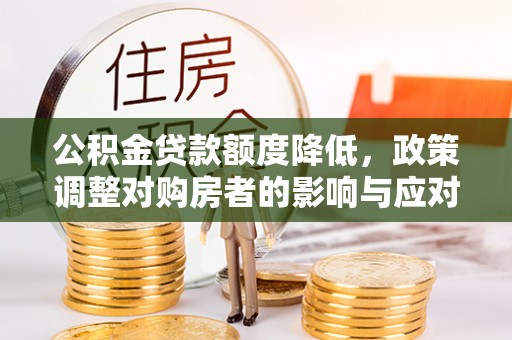 文昌公积金贷款额度降低，政策调整对购房者的影响与应对策略