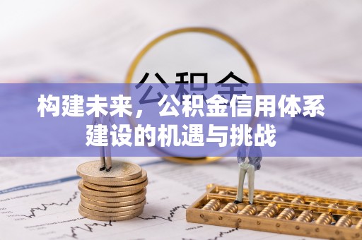 文昌构建未来，公积金信用体系建设的机遇与挑战