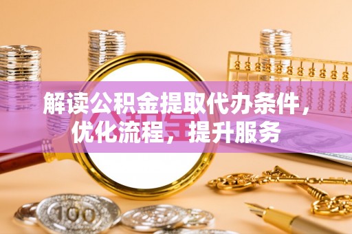 文昌解读公积金提取代办条件，优化流程，提升服务