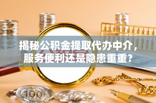 文昌揭秘公积金提取代办中介，服务便利还是隐患重重？