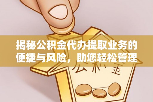 文昌揭秘公积金代办提取业务的便捷与风险，助您轻松管理个人财务