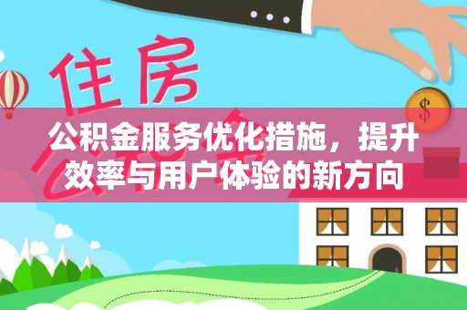 文昌公积金服务优化措施，提升效率与用户体验的新方向