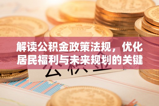 文昌解读公积金政策法规，优化居民福利与未来规划的关键