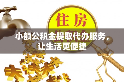 文昌小额公积金提取代办服务，让生活更便捷