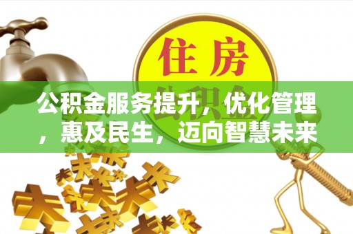 文昌公积金服务提升，优化管理，惠及民生，迈向智慧未来