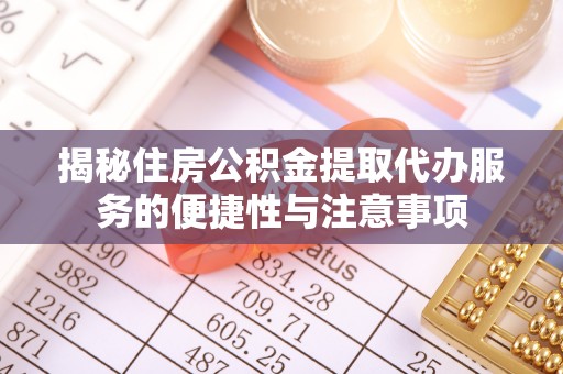文昌揭秘住房公积金提取代办服务的便捷性与注意事项
