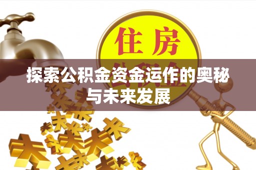 文昌探索公积金资金运作的奥秘与未来发展