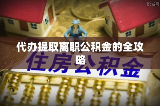 文昌代办提取离职公积金的全攻略
