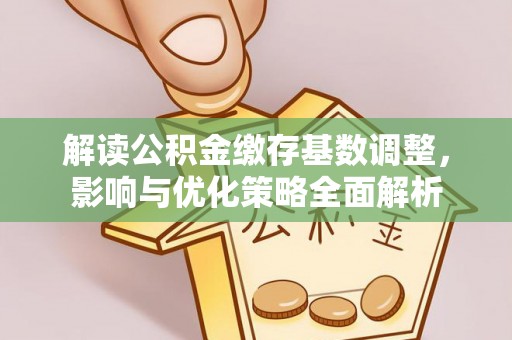 文昌解读公积金缴存基数调整，影响与优化策略全面解析