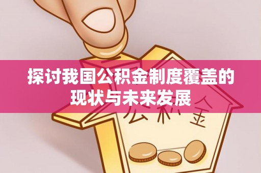 文昌探讨我国公积金制度覆盖的现状与未来发展