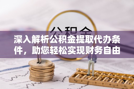 文昌深入解析公积金提取代办条件，助您轻松实现财务自由