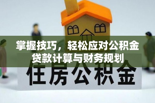 文昌掌握技巧，轻松应对公积金贷款计算与财务规划