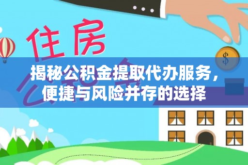 文昌揭秘公积金提取代办服务，便捷与风险并存的选择