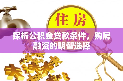 文昌探析公积金贷款条件，购房融资的明智选择