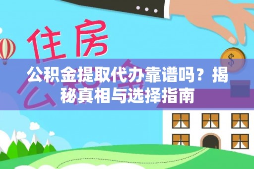 文昌公积金提取代办靠谱吗？揭秘真相与选择指南