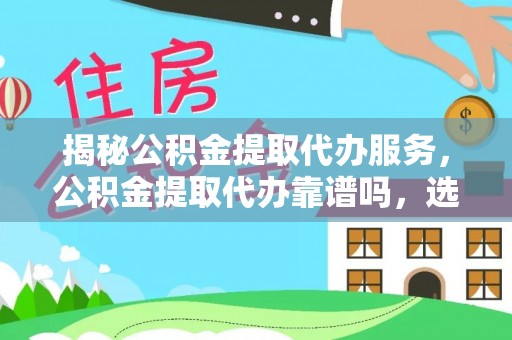 文昌揭秘公积金提取代办服务，公积金提取代办靠谱吗，选择需谨慎