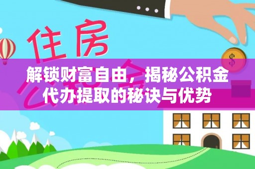 文昌解锁财富自由，揭秘公积金代办提取的秘诀与优势