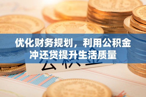 文昌优化财务规划，利用公积金冲还贷提升生活质量