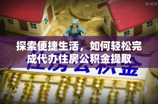 文昌探索便捷生活，如何轻松完成代办住房公积金提取