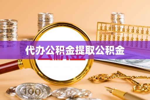 文昌代办公积金提取公积金