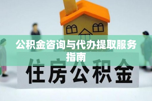 文昌公积金咨询与代办提取服务指南