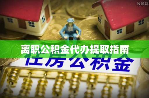文昌离职公积金代办提取指南
