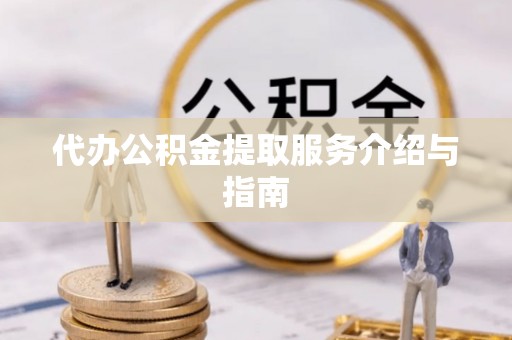 文昌代办公积金提取服务介绍与指南